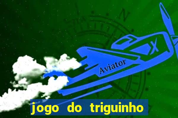 jogo do triguinho de ganhar dinheiro